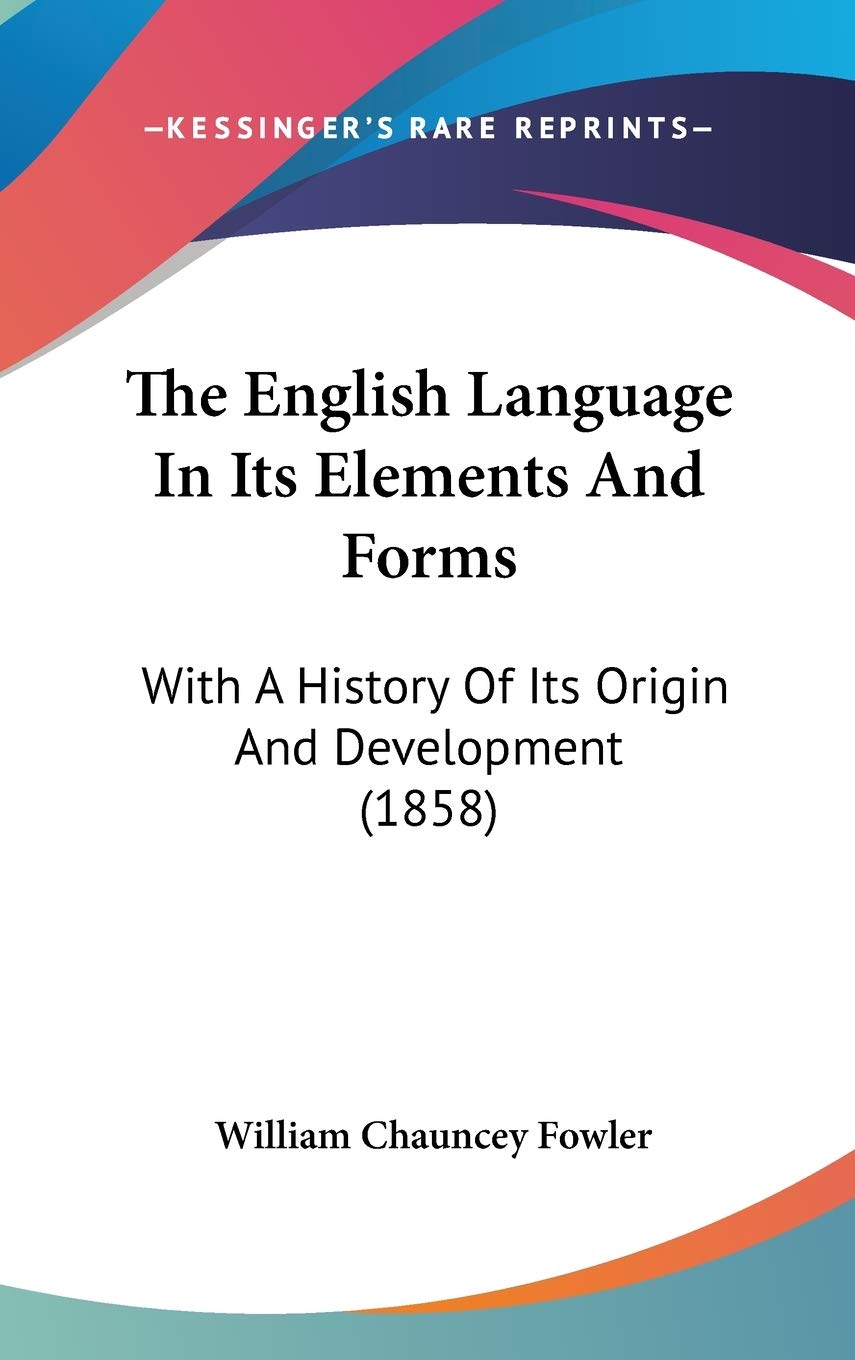 The English Language In Its Elements And Forms: With A History Of Its Origin And Development (1858) Philosophy