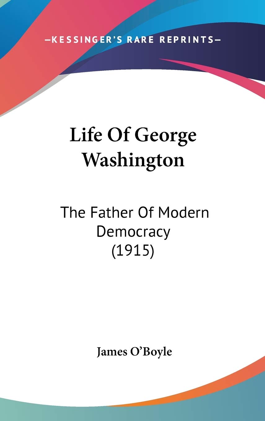 Life Of George Washington: The Father Of Modern Democracy (1915) Contemporary literature