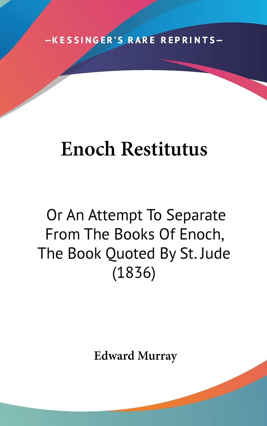 Enoch Restitutus: Or An Attempt To Separate From The Books Of Enoch, The Book Quoted By St. Jude (1836) Philosophy