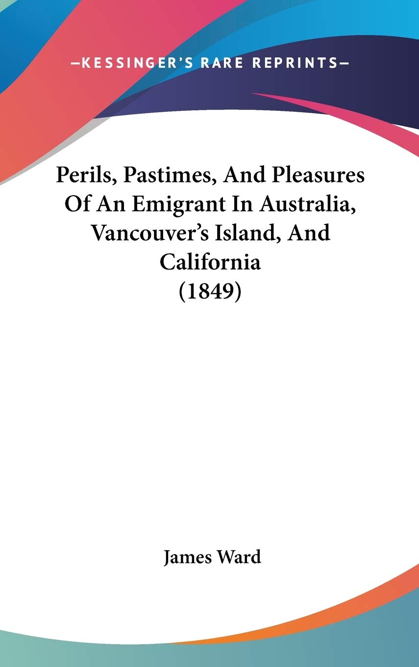 Perils, Pastimes, And Pleasures Of An Emigrant In Australia, Vancouver's Island, And California (1849) Contemporary literature