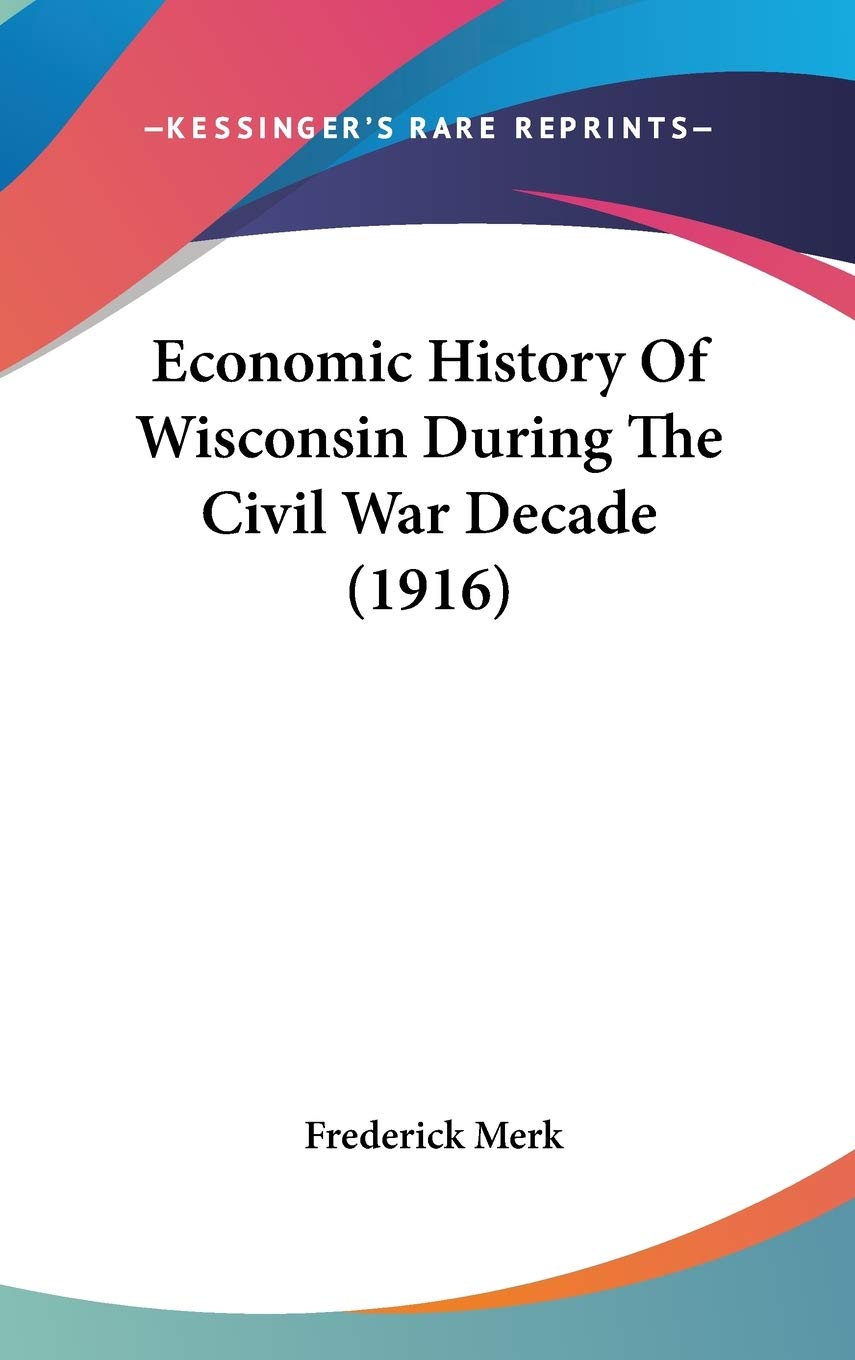 Economic History Of Wisconsin During The Civil War Decade (1916) Business, Finance & Career