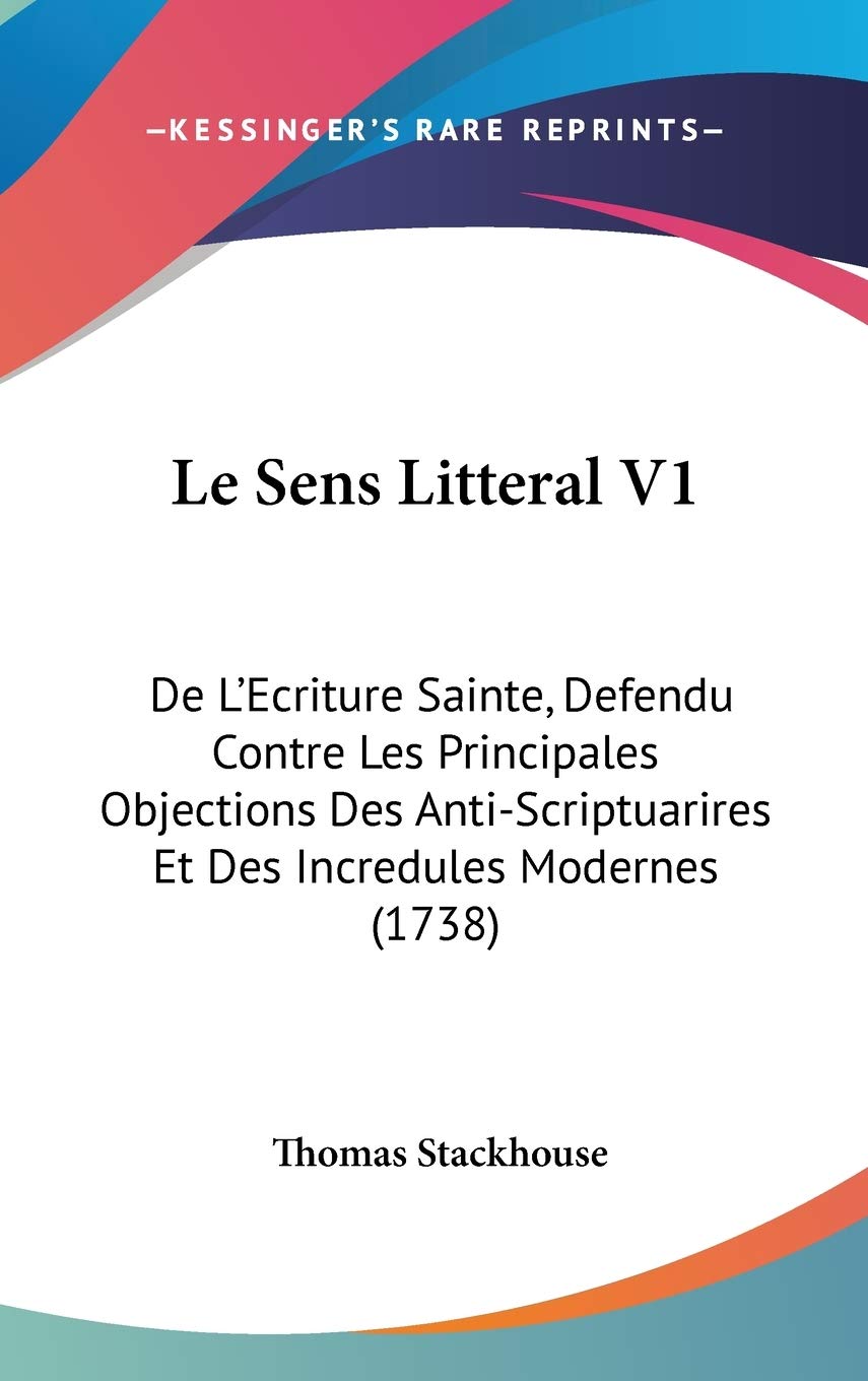 Le Sens Litteral V1: De L'Ecriture Sainte, Defendu Contre Les Principales Objections Des Anti-Scriptuarires Et Des Incredules Modernes (1738) Contemporary literature
