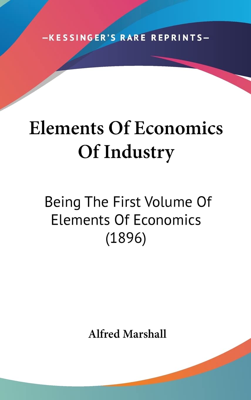 Elements Of Economics Of Industry: Being The First Volume Of Elements Of Economics (1896) Contemporary literature