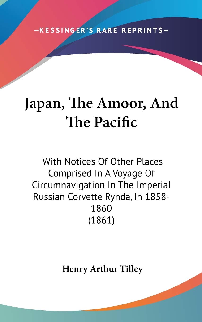 Japan, The Amoor, And The Pacific: With Notices Of Other Places Comprised In A Voyage Of Circumnavigation In The Imperial Russian Corvette Rynda, In 1858-1860 (1861) Contemporary literature Books