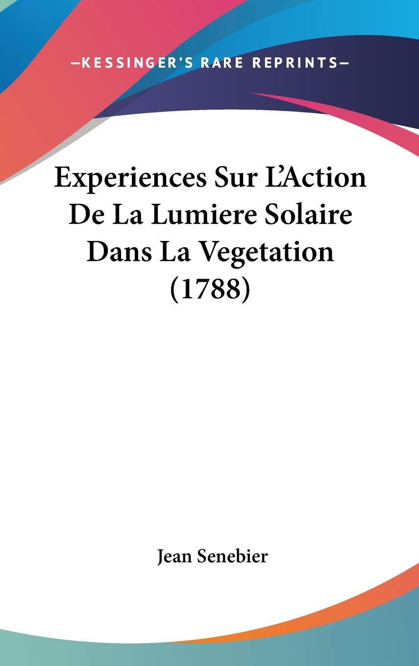 Experiences Sur L'Action De La Lumiere Solaire Dans La Vegetation (1788) Contemporary literature