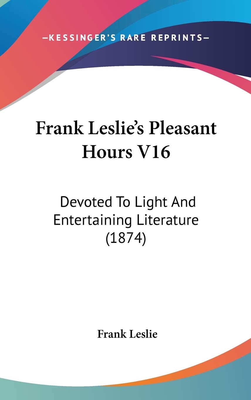 Frank Leslie's Pleasant Hours V16: Devoted To Light And Entertaining Literature (1874) Contemporary literature