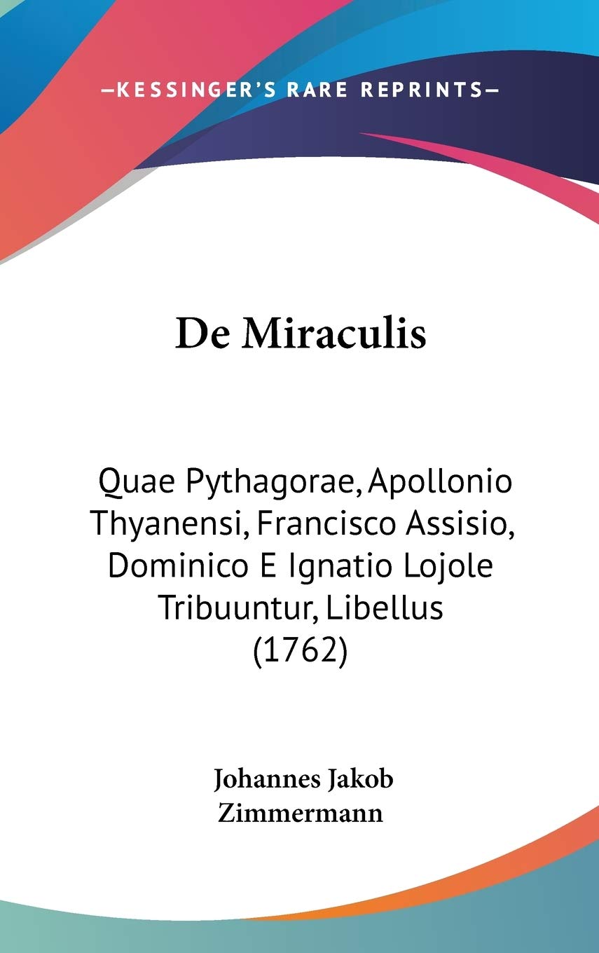 De Miraculis: Quae Pythagorae, Apollonio Thyanensi, Francisco Assisio, Dominico E Ignatio Lojole Tribuuntur, Libellus (1762) Philosophy