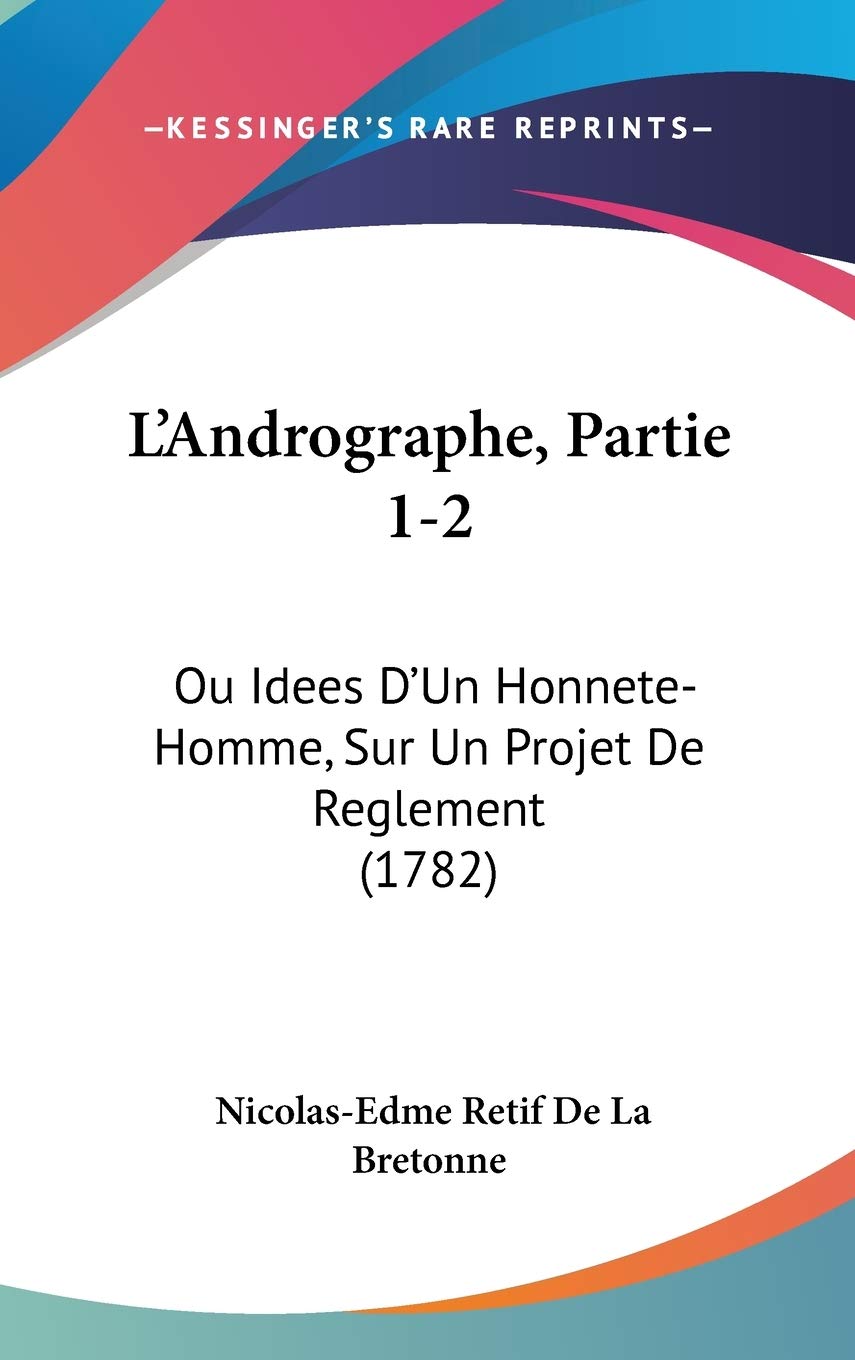 L'Andrographe, Partie 1-2: Ou Idees D'Un Honnete-Homme, Sur Un Projet De Reglement (1782) Contemporary literature