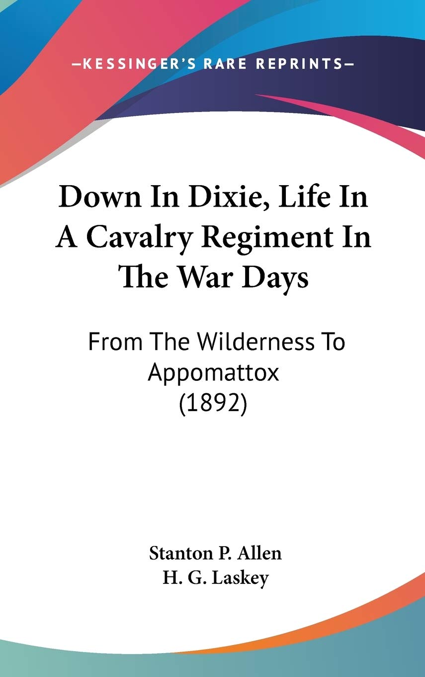 Down In Dixie, Life In A Cavalry Regiment In The War Days: From The Wilderness To Appomattox (1892) Politics & History