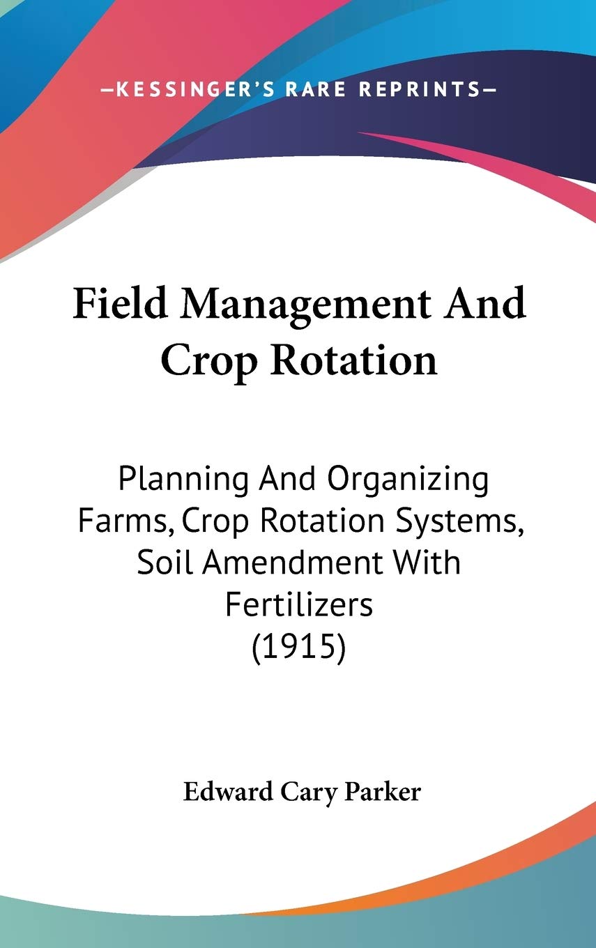 Field Management And Crop Rotation: Planning And Organizing Farms, Crop Rotation Systems, Soil Amendment With Fertilizers (1915) Social Sciences