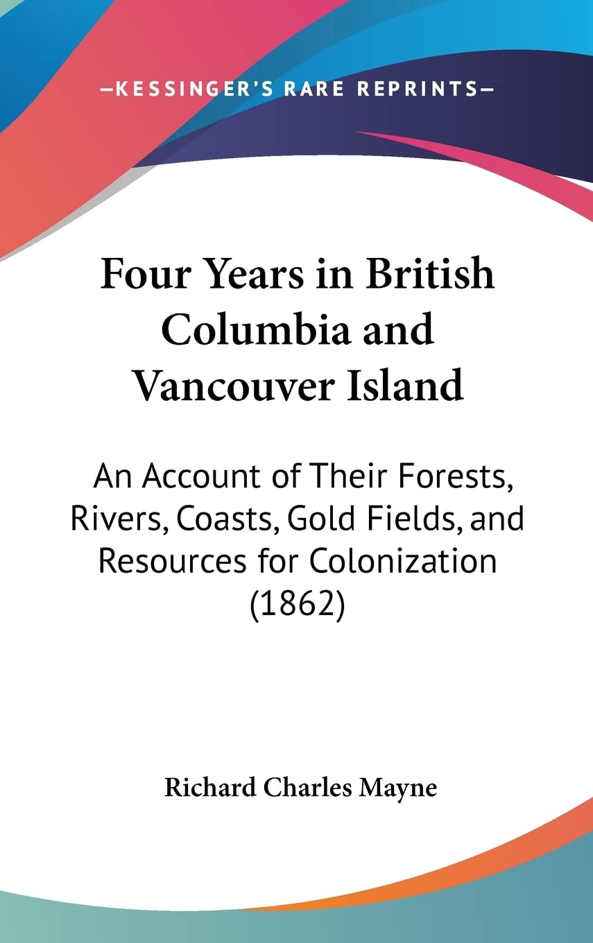 Four Years in British Columbia and Vancouver Island: An Account of Their Forests, Rivers, Coasts, Gold Fields, and Resources for Colonization (1862) Contemporary literature