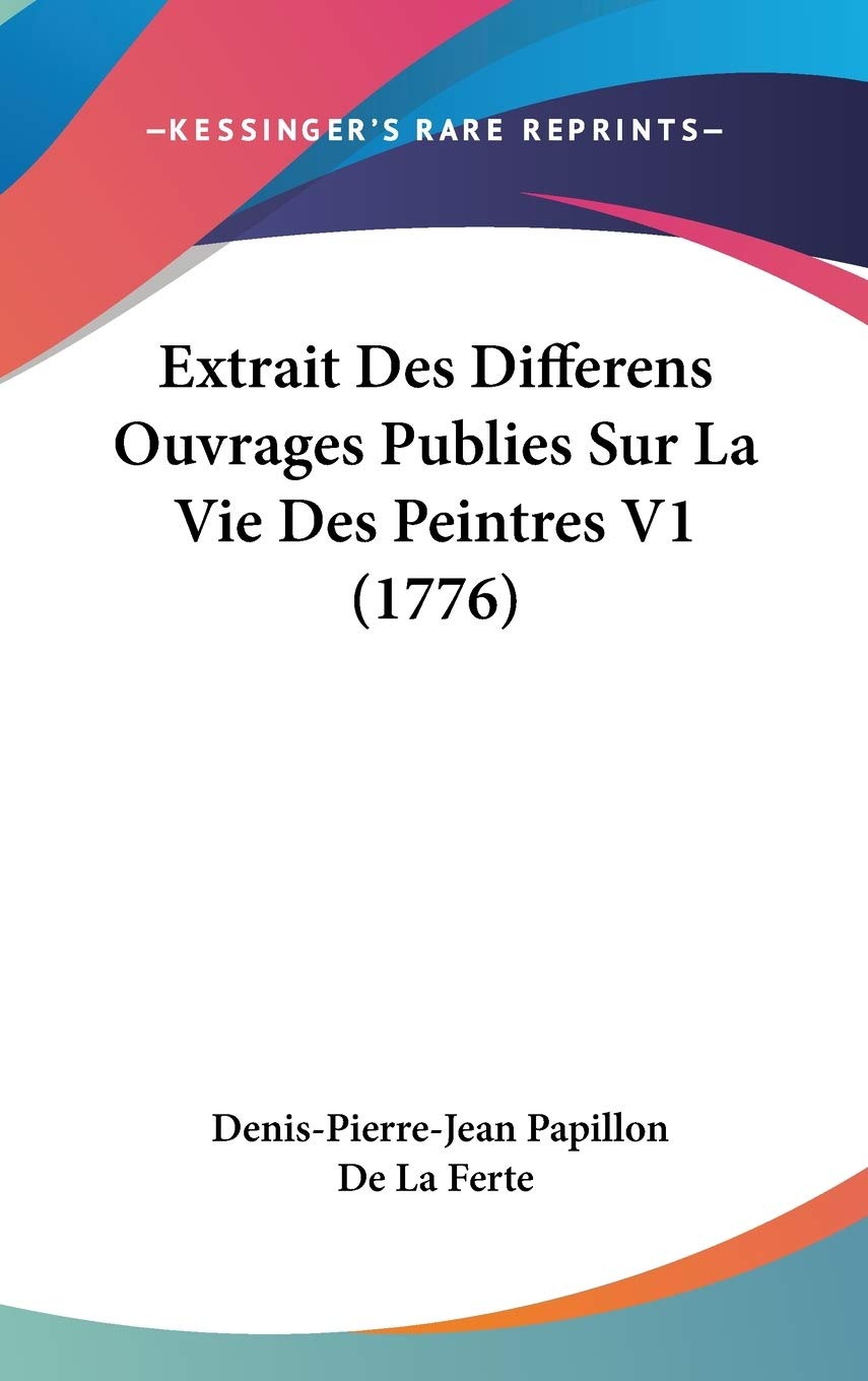 Extrait Des Differens Ouvrages Publies Sur La Vie Des Peintres V1 (1776) Contemporary literature