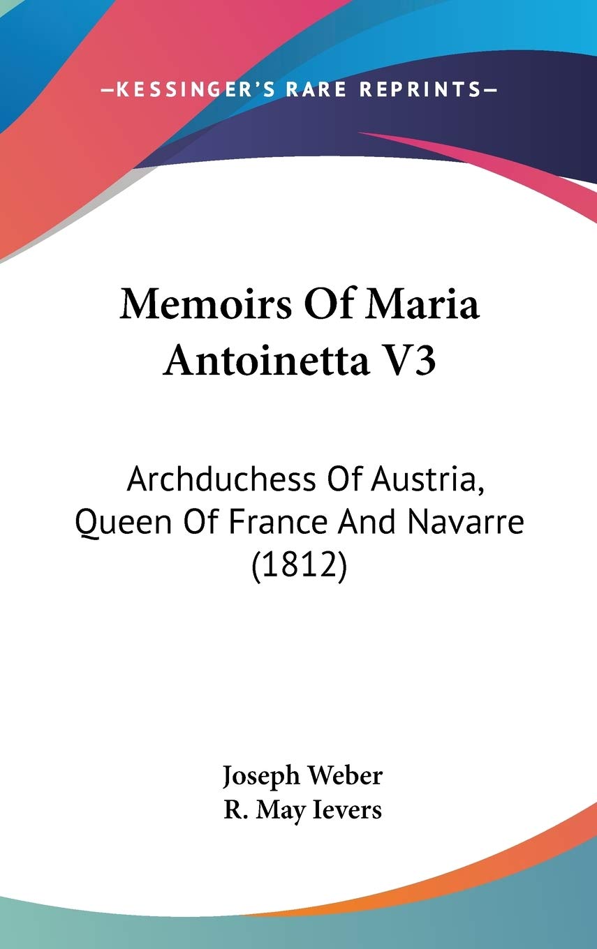 Memoirs Of Maria Antoinetta V3: Archduchess Of Austria, Queen Of France And Navarre (1812) Contemporary literature Books