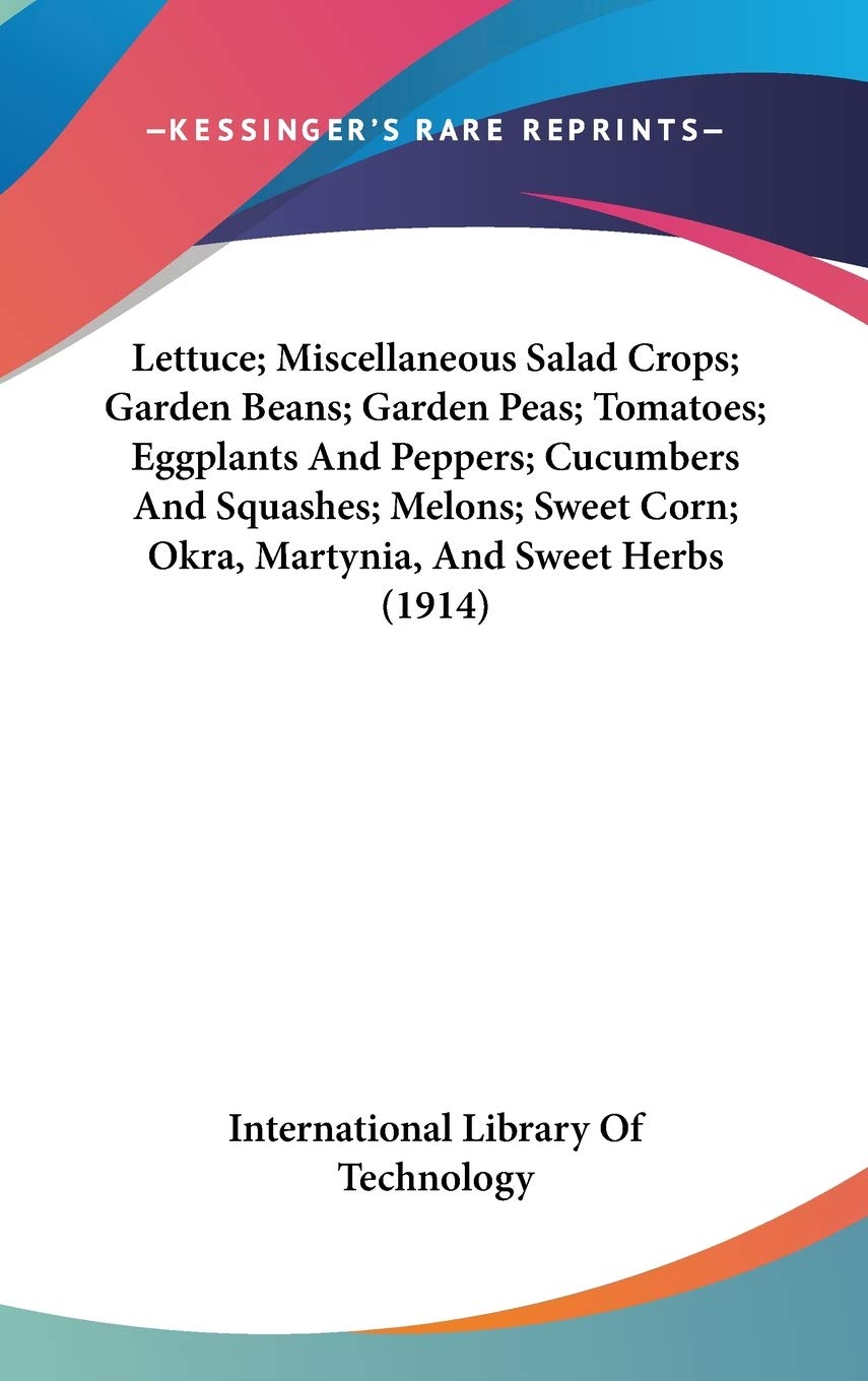 Lettuce; Miscellaneous Salad Crops; Garden Beans; Garden Peas; Tomatoes; Eggplants And Peppers; Cucumbers And Squashes; Melons; Sweet Corn; Okra, Martynia, And Sweet Herbs (1914) Garden & Plants