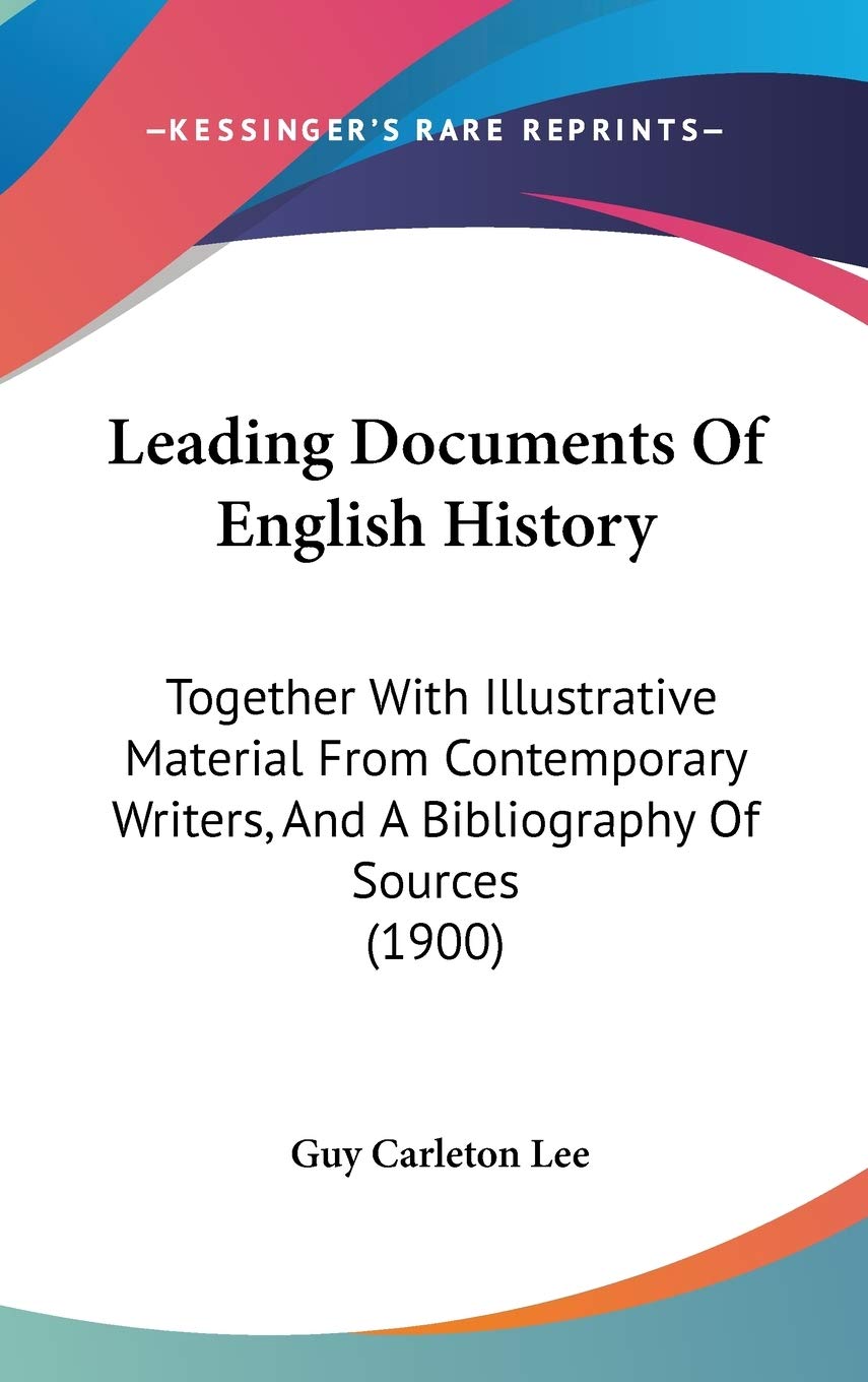 Leading Documents Of English History: Together With Illustrative Material From Contemporary Writers, And A Bibliography Of Sources (1900) Reference Books