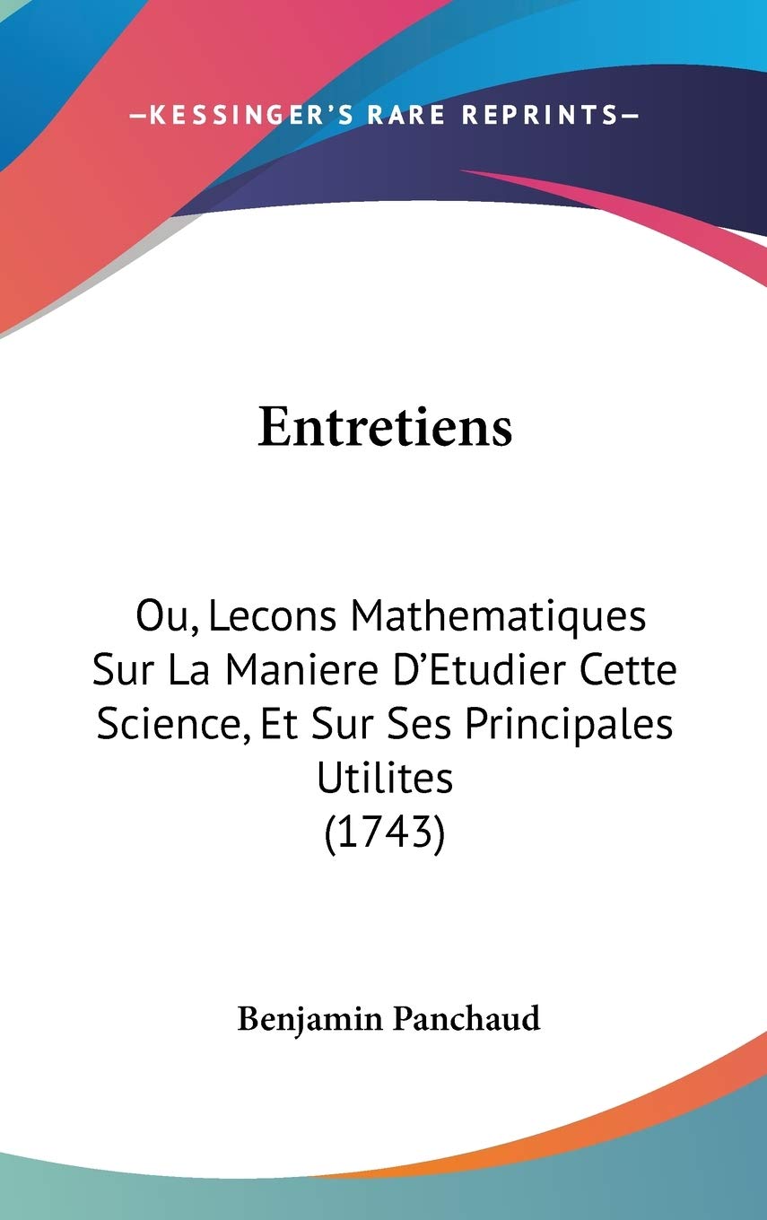 Entretiens: Ou, Lecons Mathematiques Sur La Maniere D'Etudier Cette Science, Et Sur Ses Principales Utilites (1743) Contemporary literature