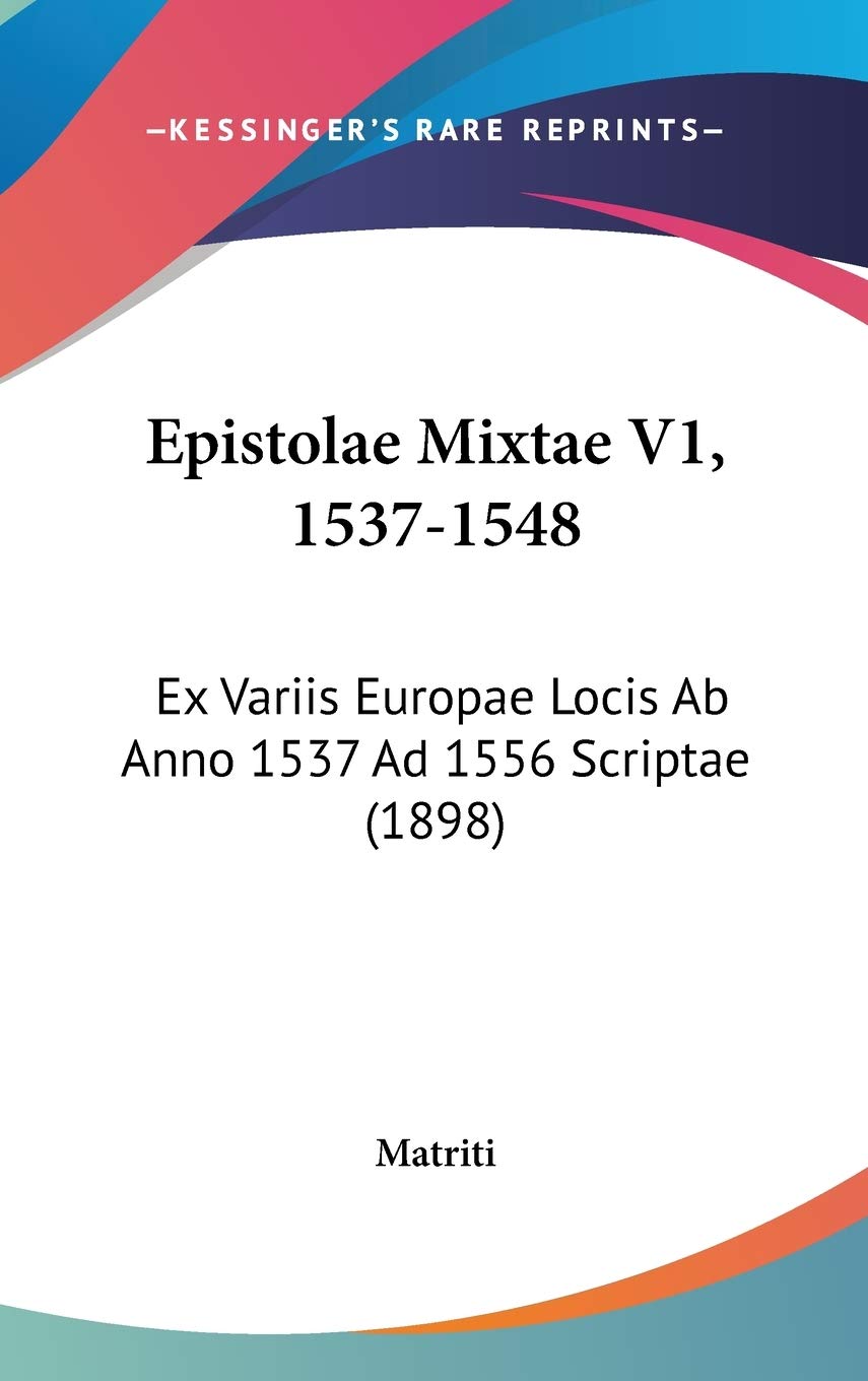 Epistolae Mixtae V1, 1537-1548: Ex Variis Europae Locis Ab Anno 1537 Ad 1556 Scriptae (1898) Contemporary literature