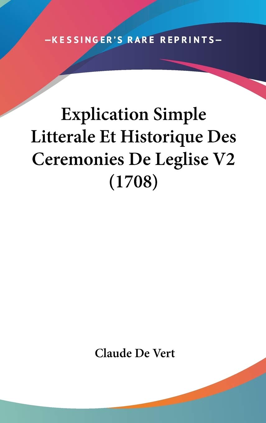 Explication Simple Litterale Et Historique Des Ceremonies De Leglise V2 (1708) Contemporary literature