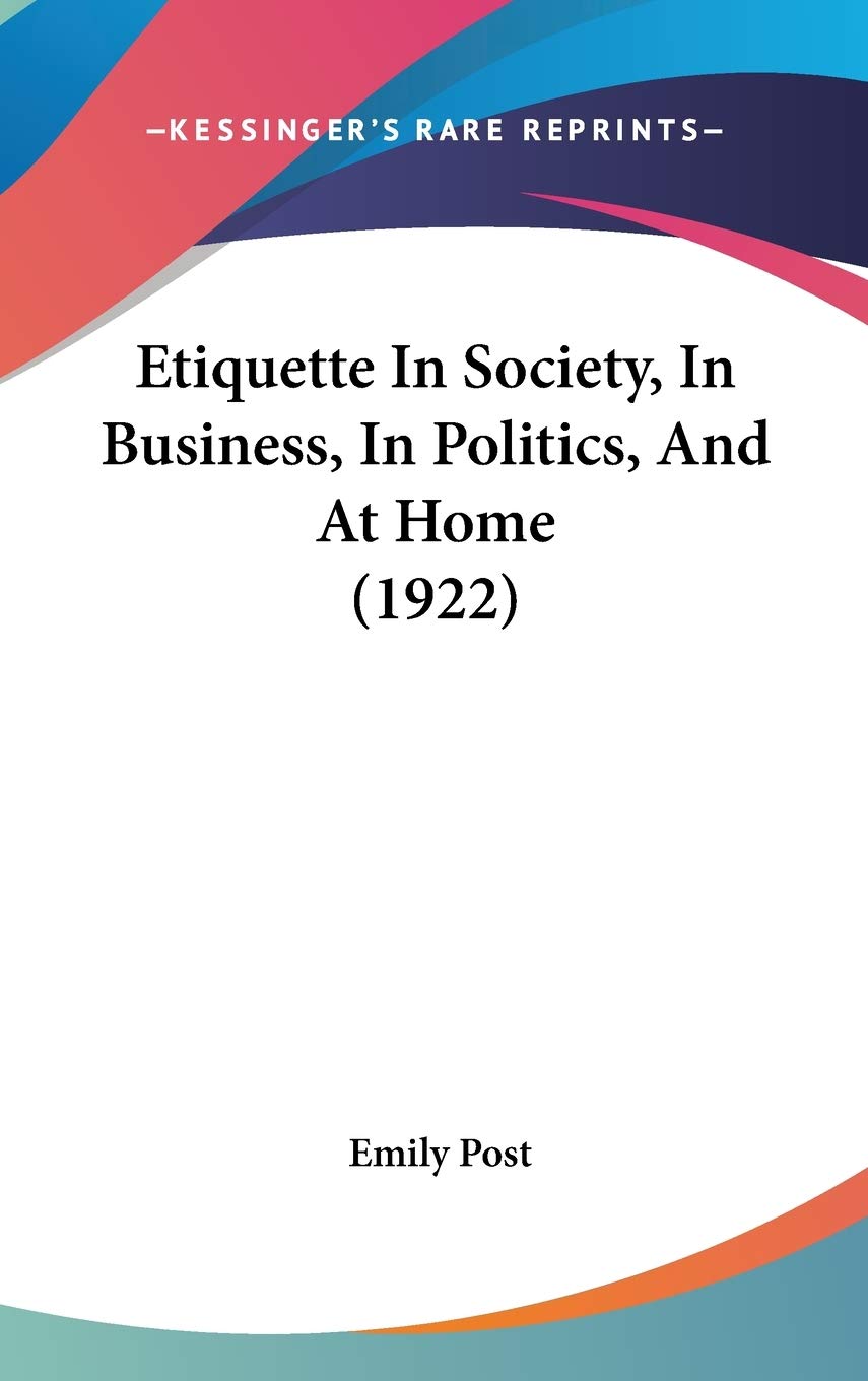 Etiquette In Society, In Business, In Politics, And At Home (1922) Social Sciences