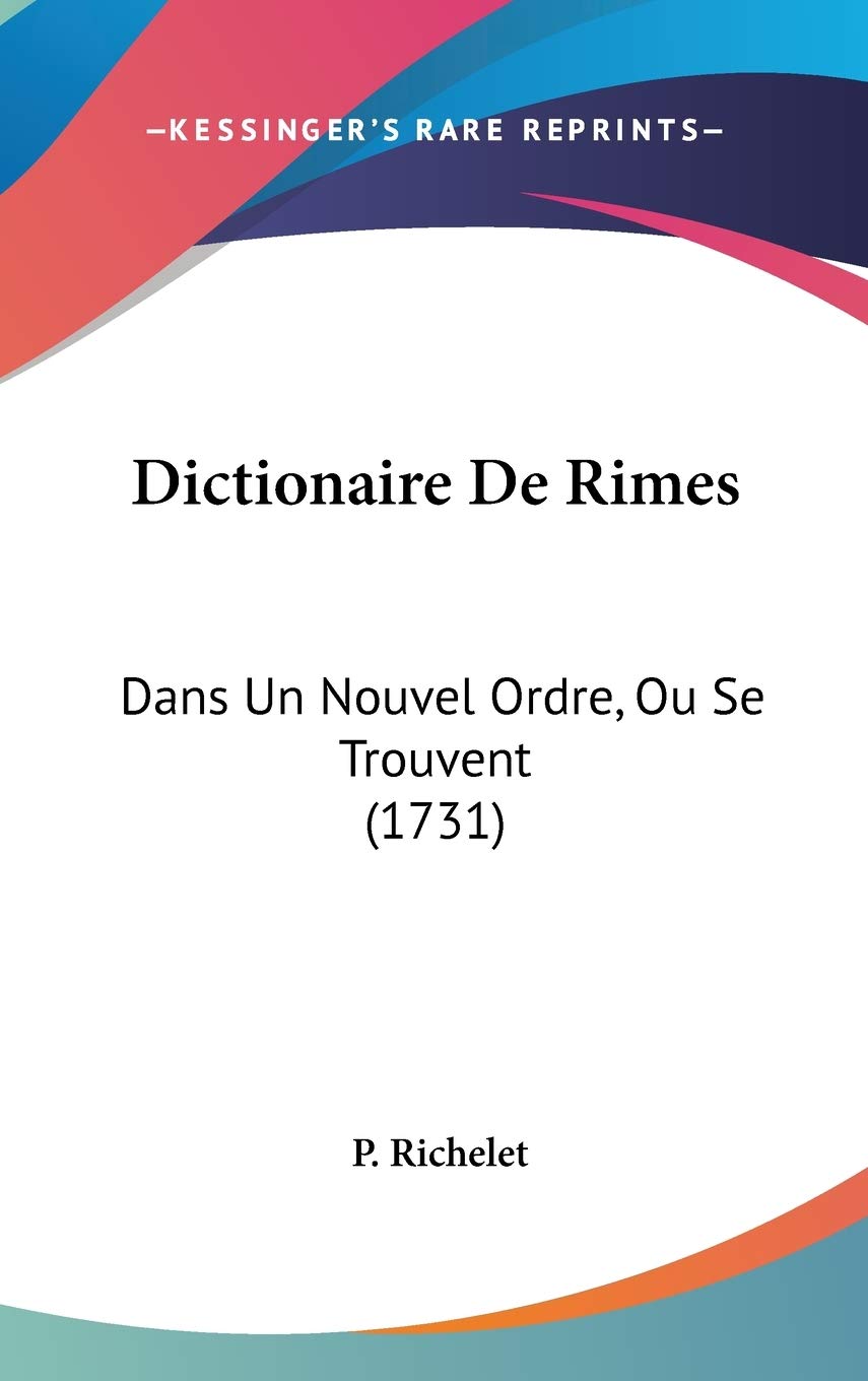 Dictionaire De Rimes: Dans Un Nouvel Ordre, Ou Se Trouvent (1731) Contemporary literature