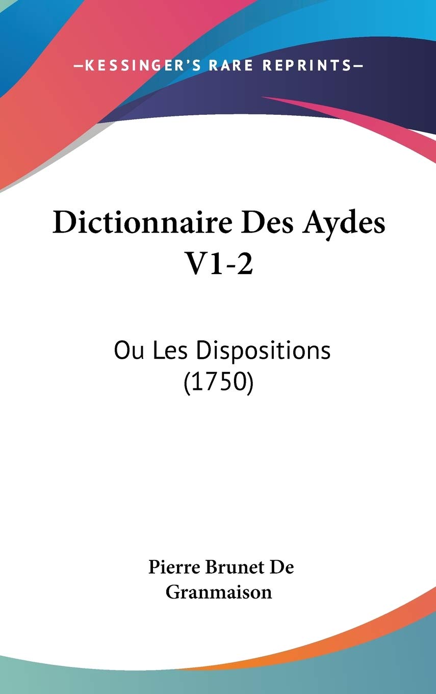 Dictionnaire Des Aydes V1-2: Ou Les Dispositions (1750) Contemporary literature