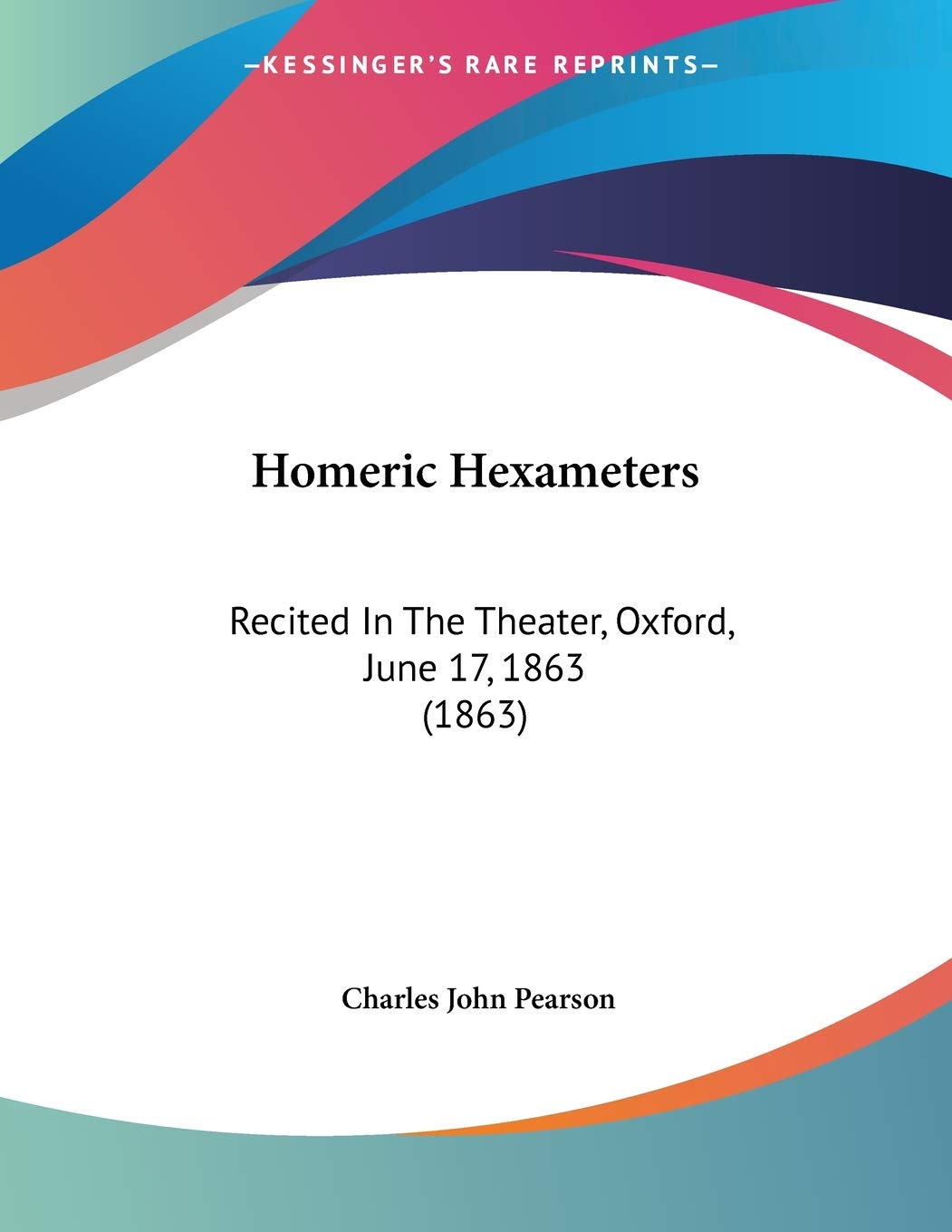 Homeric Hexameters: Recited in the Theater, Oxford, June 17, 1863 Contemporary literature