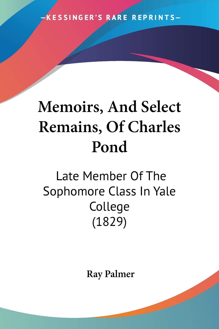 Memoirs, And Select Remains, Of Charles Pond: Late Member Of The Sophomore Class In Yale College (1829) Contemporary literature Books