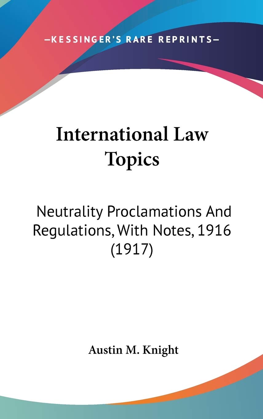 International Law Topics: Neutrality Proclamations and Regulations, With Notes, 1916 Contemporary literature