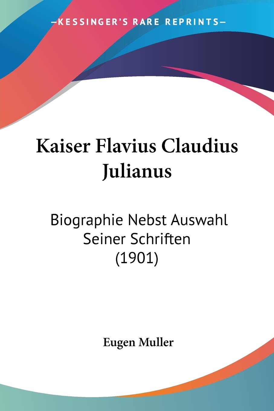 Kaiser Flavius Claudius Julianus: Biographie Nebst Auswahl Seiner Schriften: Biographie Nebst Auswahl Seiner Schriften (1901) Philosophy
