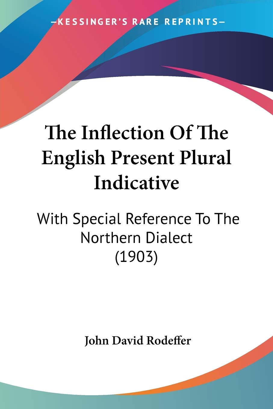 The Inflection Of The English Present Plural Indicative: With Special Reference To The Northern Dialect (1903) Social Sciences
