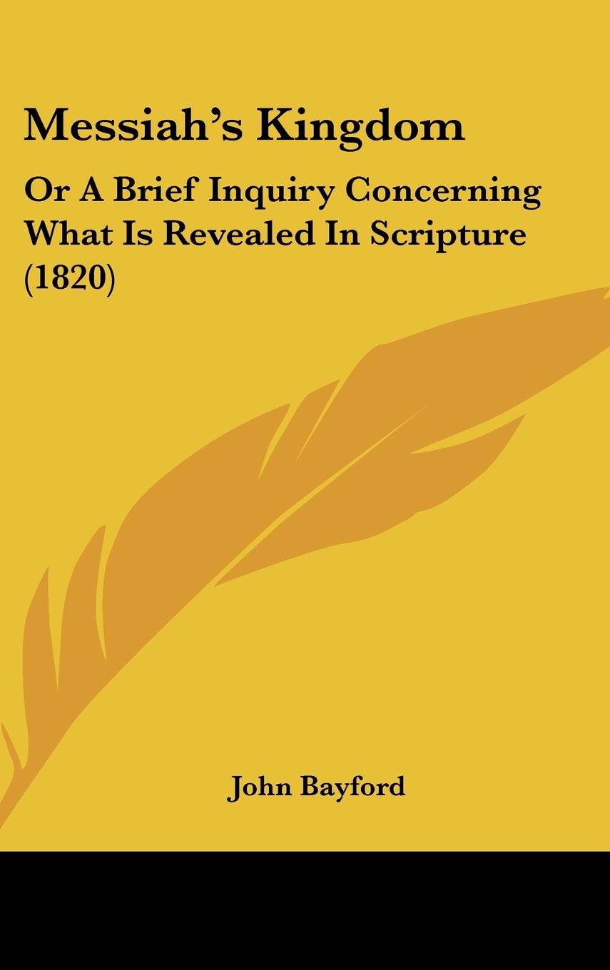 Messiah's Kingdom: Or a Brief Inquiry Concerning What Is Revealed in Scripture: Or A Brief Inquiry Concerning What Is Revealed In Scripture (1820) Contemporary literature