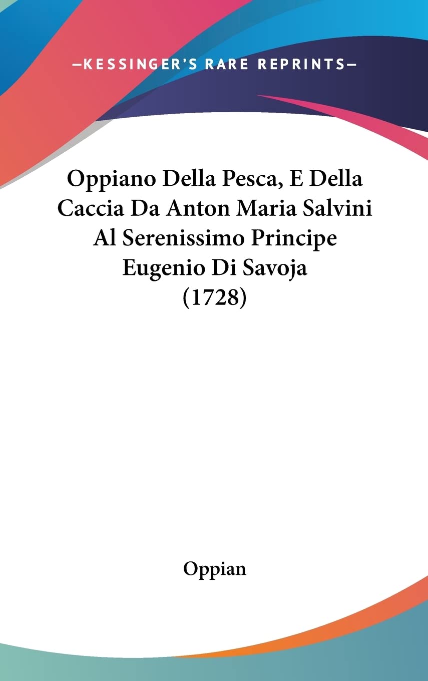 Oppiano Della Pesca, E Della Caccia Da Anton Maria Salvini Al Serenissimo Principe Eugenio Di Savoja Contemporary literature