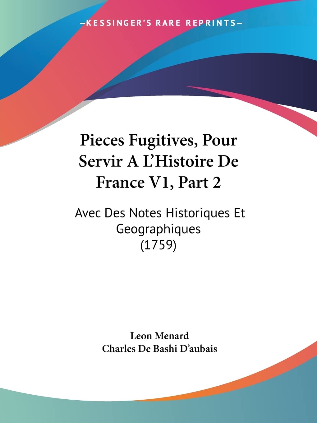 Pieces Fugitives, Pour Servir a L'histoire De France: Avec Des Notes Historiques Et Geographiques book