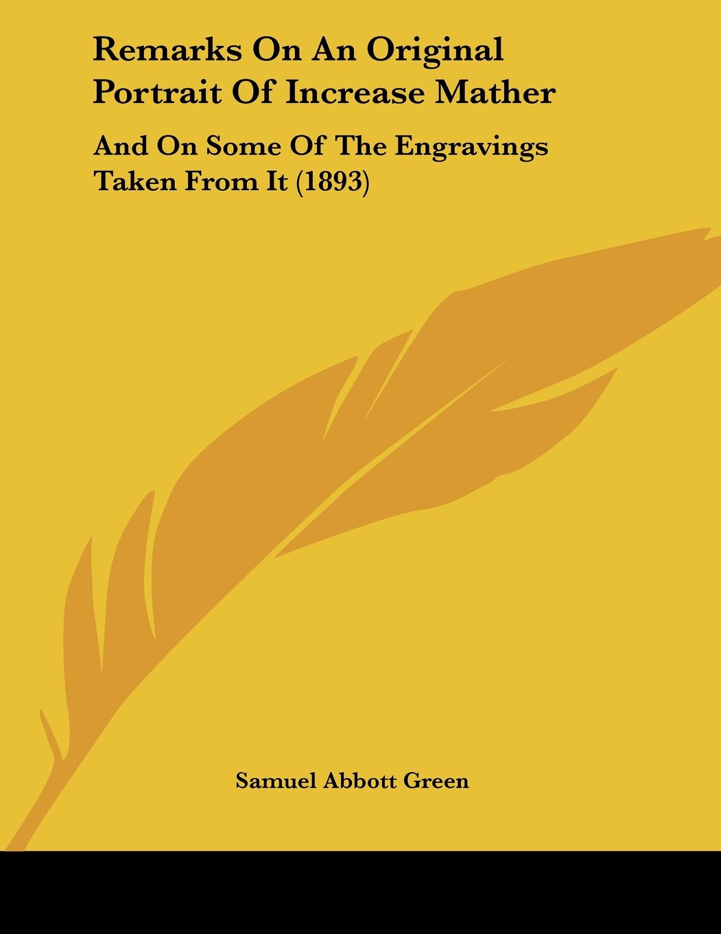 Remarks on an Original Portrait of Increase Mather: And on Some of the Engravings Taken from It Contemporary literature