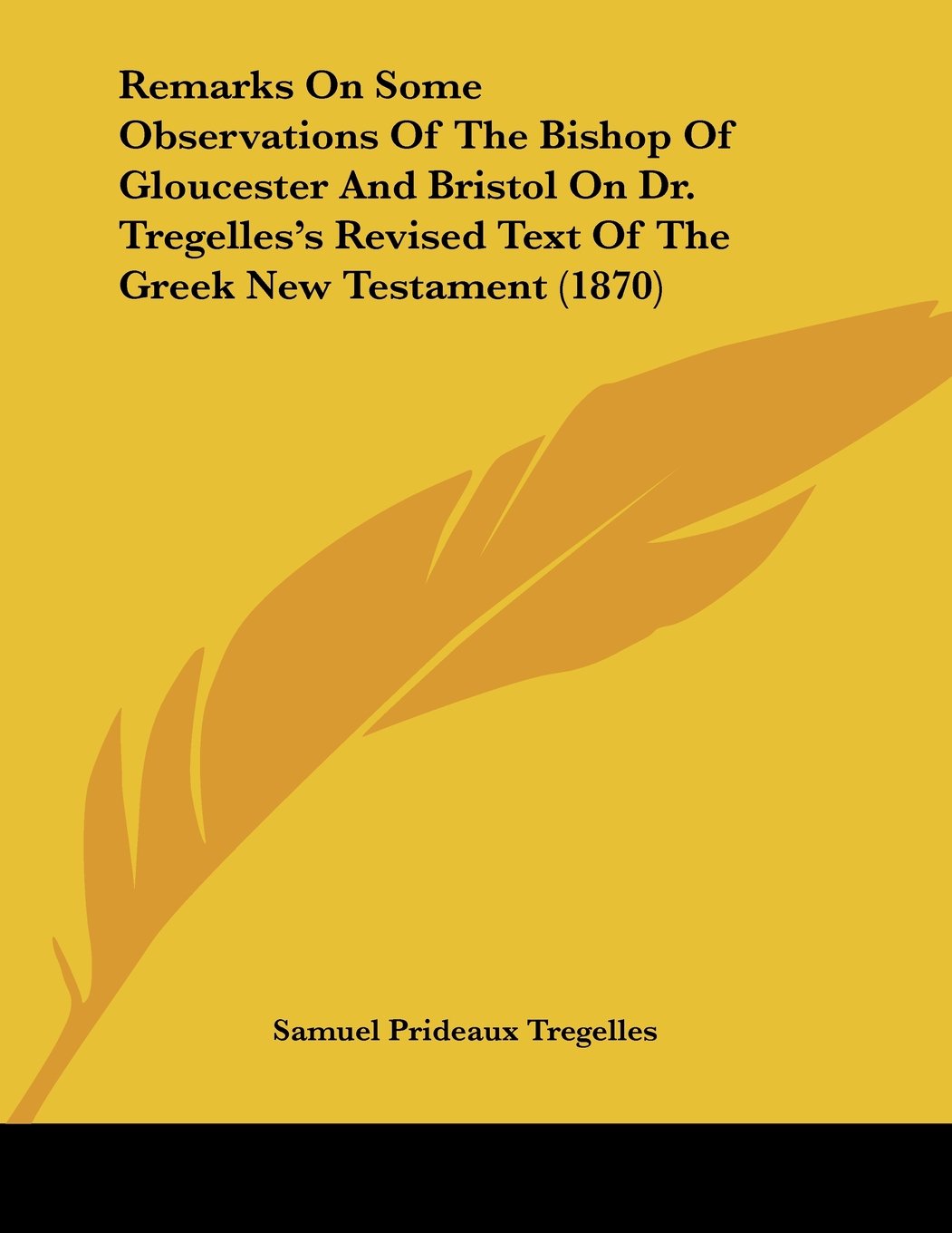 Remarks on Some Observations of the Bishop of Gloucester and Bristol on Dr. Tregelles's Revised Text of the Greek New Testament Contemporary literature
