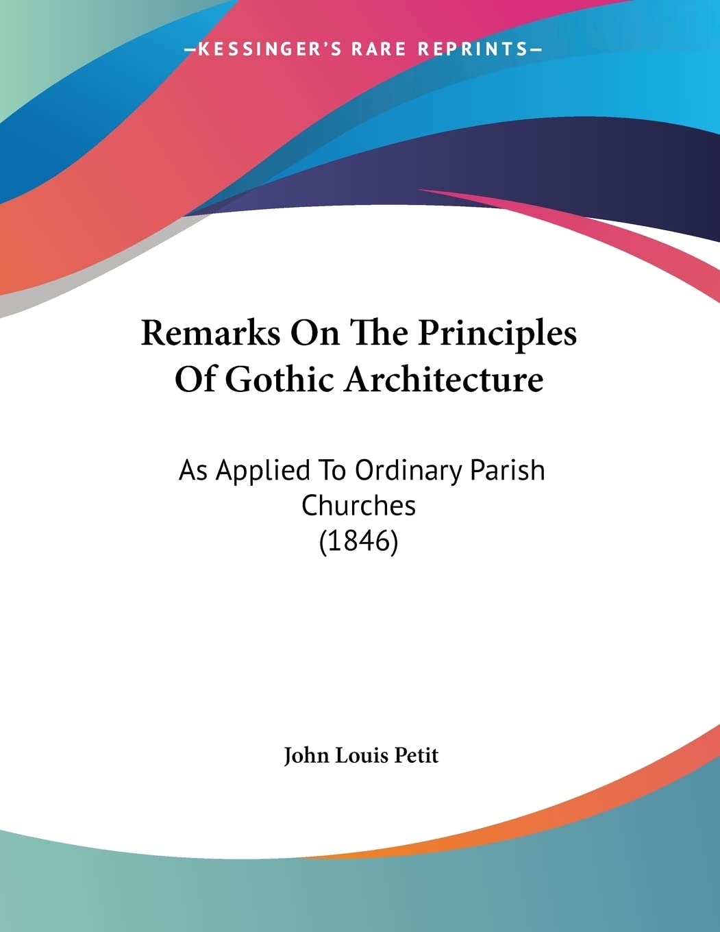 Remarks on the Principles of Gothic Architecture: As Applied to Ordinary Parish Churches: As Applied To Ordinary Parish Churches (1846) Contemporary literature