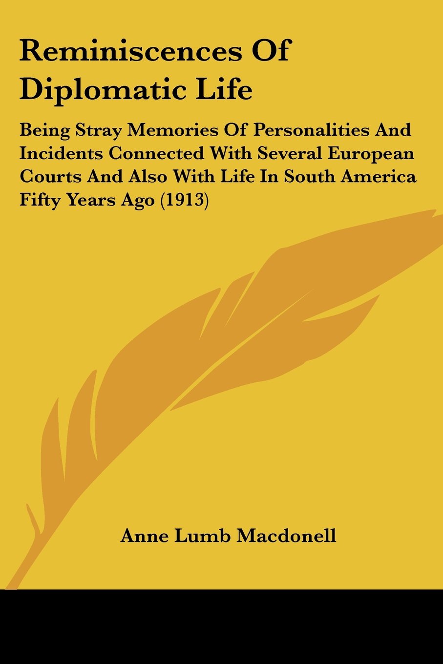 Reminiscences of Diplomatic Life: Being Stray Memories of Personalities and Incidents Connected With Several European Courts and Also With Life in South America Fifty Years Ago Contemporary literature Books