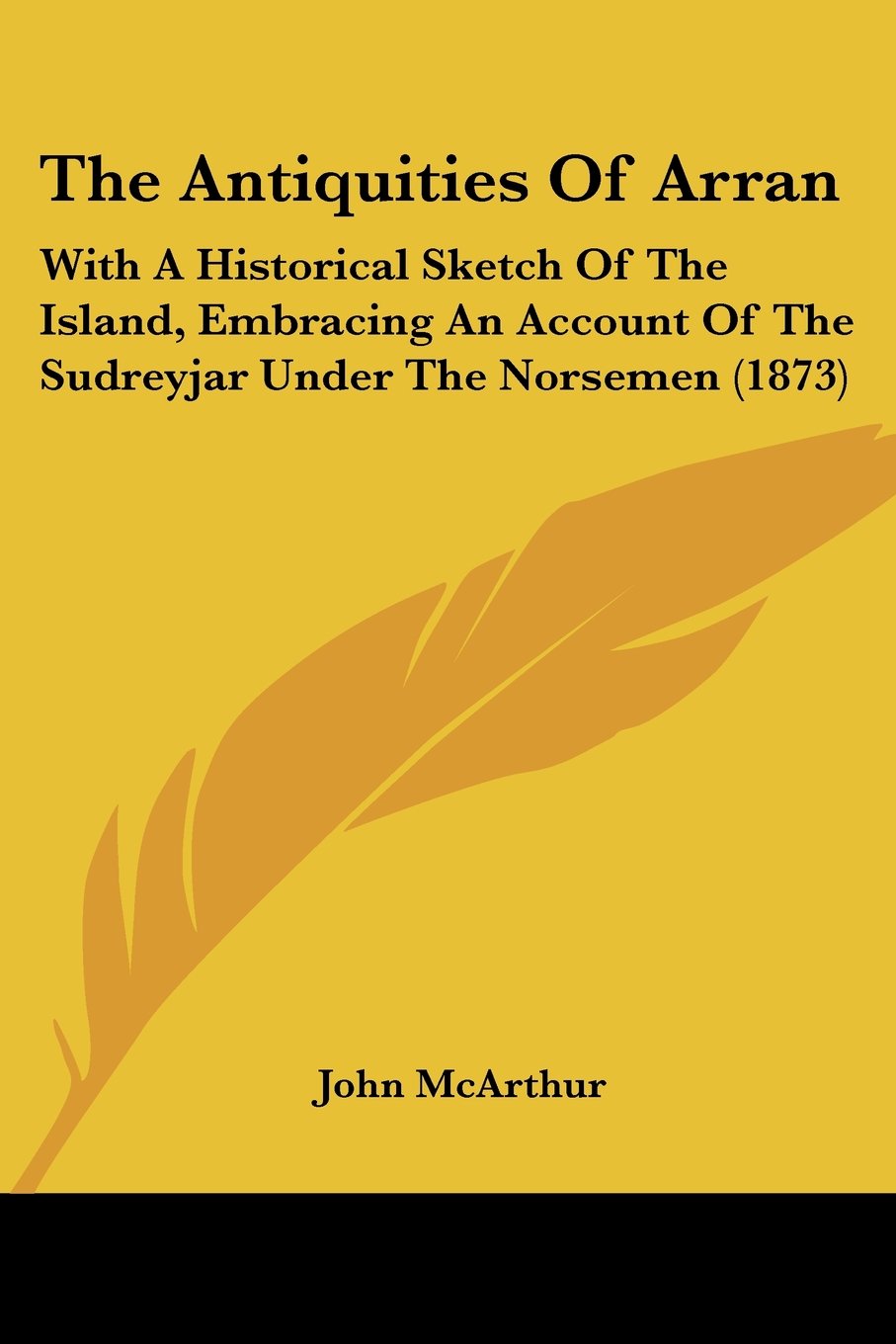The Antiquities of Arran: With a Historical Sketch of the Island, Embracing an Account of the Sudreyjar Under the Norsemen: With A Historical Sketch ... Of The Sudreyjar Under The Norsemen (1873) Contemporary literature Books