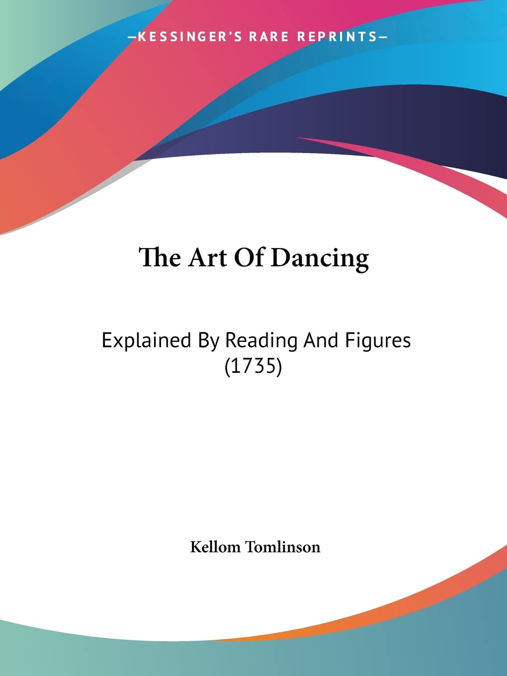 The Art of Dancing: Explained by Reading and Figures: Explained By Reading And Figures (1735) Contemporary literature