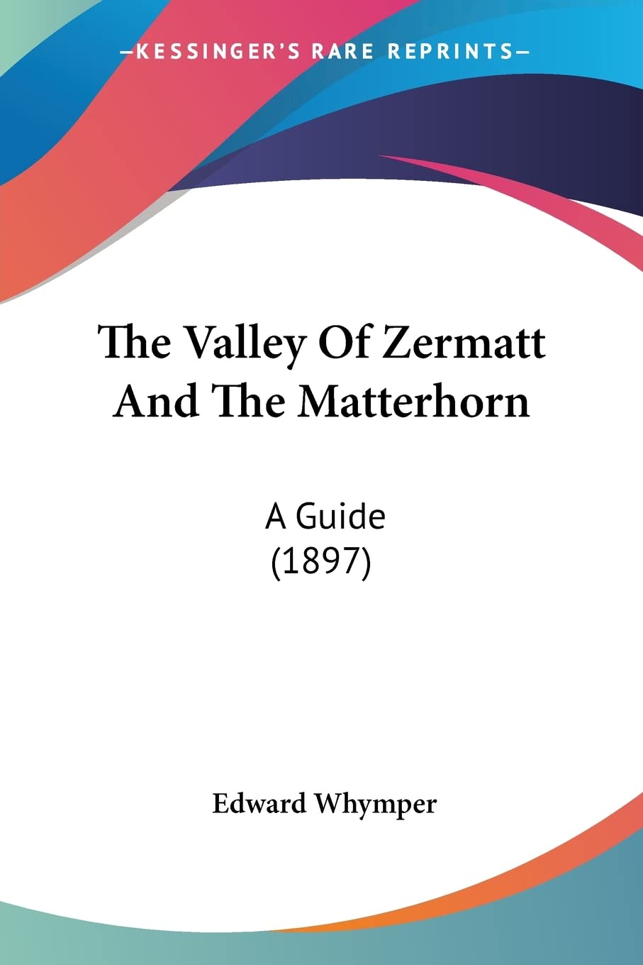 The Valley Of Zermatt And The Matterhorn: A Guide (1897) Contemporary literature