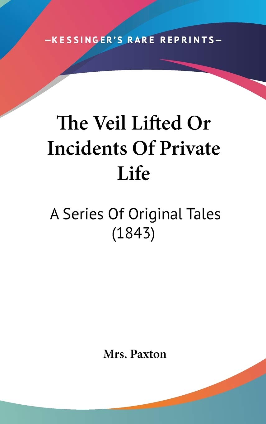 The Veil Lifted or Incidents of Private Life: A Series of Original Tales: A Series Of Original Tales (1843) Contemporary literature Books