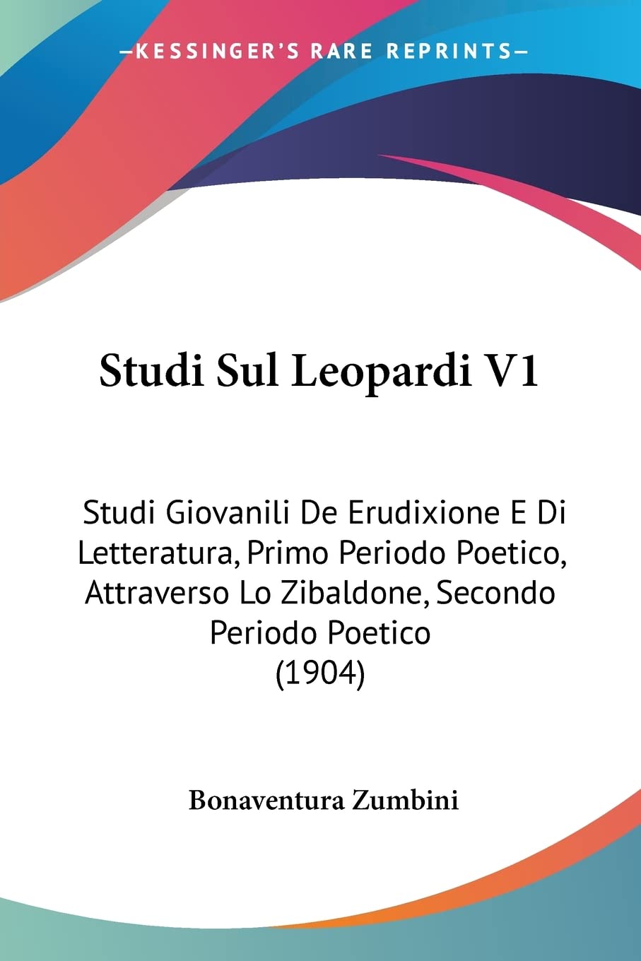 Studi Sul Leopardi V1: Studi Giovanili De Erudixione E Di Letteratura, Primo Periodo Poetico, Attraverso Lo Zibaldone, Secondo Periodo Poetico (1904) International