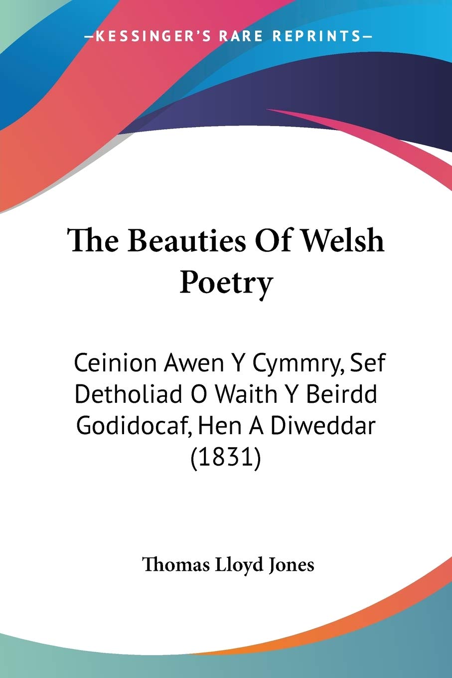 The Beauties Of Welsh Poetry: Ceinion Awen Y Cymmry, Sef Detholiad O Waith Y Beirdd Godidocaf, Hen A Diweddar (1831) Contemporary literature Books