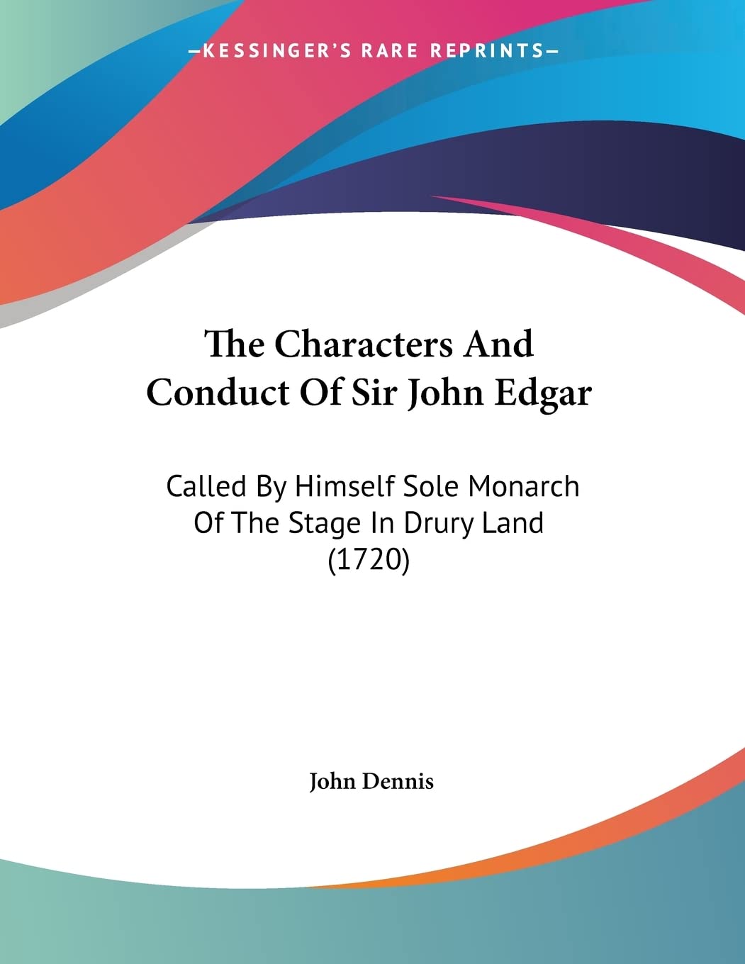 The Characters And Conduct Of Sir John Edgar: Called By Himself Sole Monarch Of The Stage In Drury Land (1720) Books