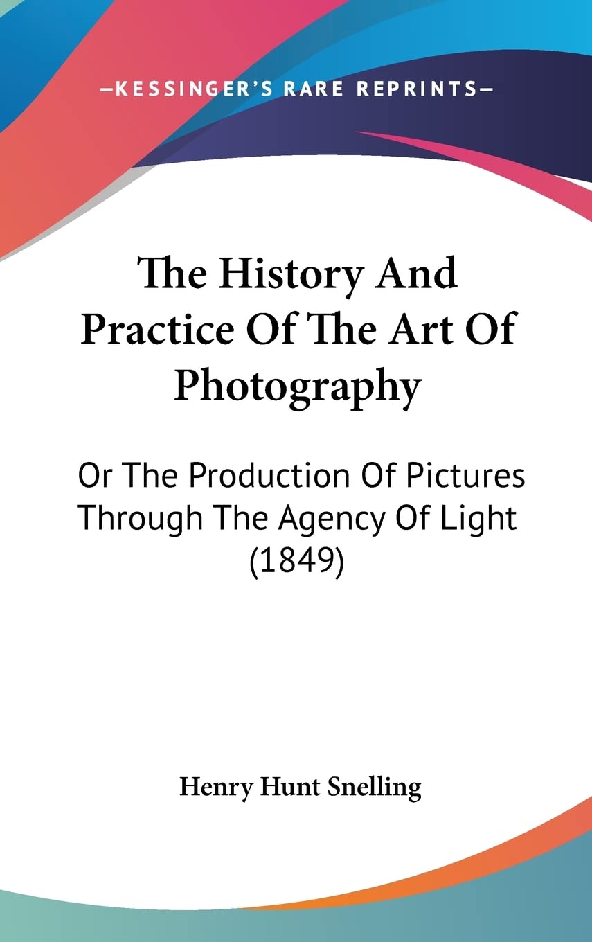 The History And Practice Of The Art Of Photography: Or The Production Of Pictures Through The Agency Of Light (1849) Contemporary literature Books