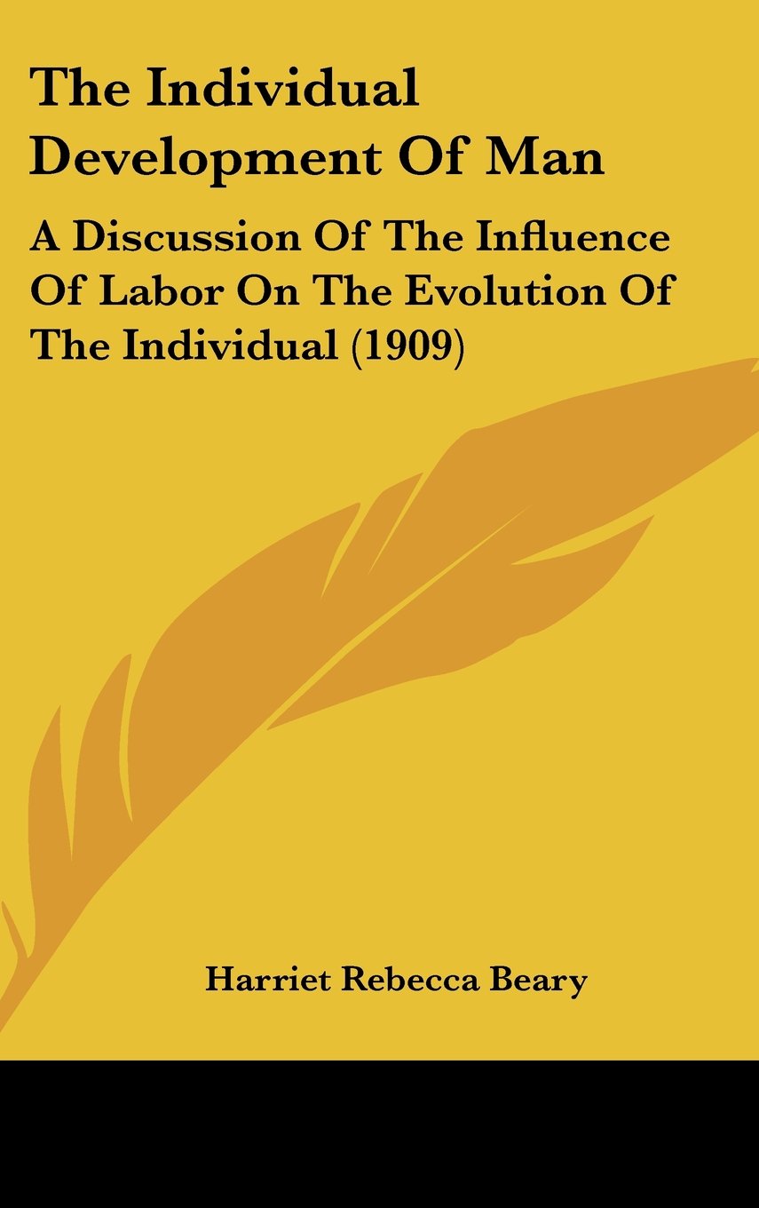The Individual Development Of Man: A Discussion Of The Influence Of Labor On The Evolution Of The Individual (1909) Contemporary literature Books