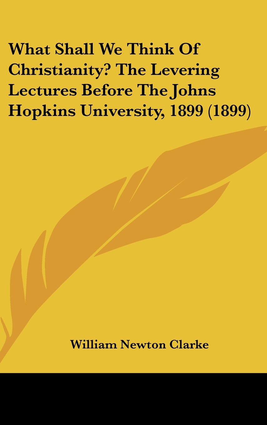 What Shall We Think Of Christianity? The Levering Lectures Before The Johns Hopkins University, 1899 (1899) Contemporary literature