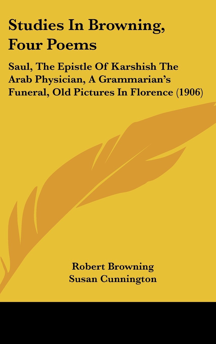 Studies In Browning, Four Poems: Saul, The Epistle Of Karshish The Arab Physician, A Grammarian's Funeral, Old Pictures In Florence (1906) Contemporary literature