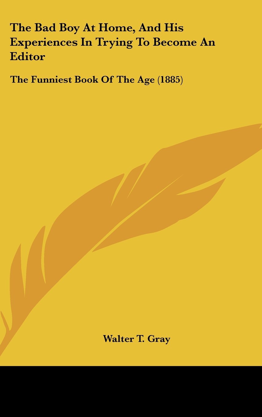 The Bad Boy At Home, And His Experiences In Trying To Become An Editor: The Funniest Book Of The Age (1885) Contemporary literature
