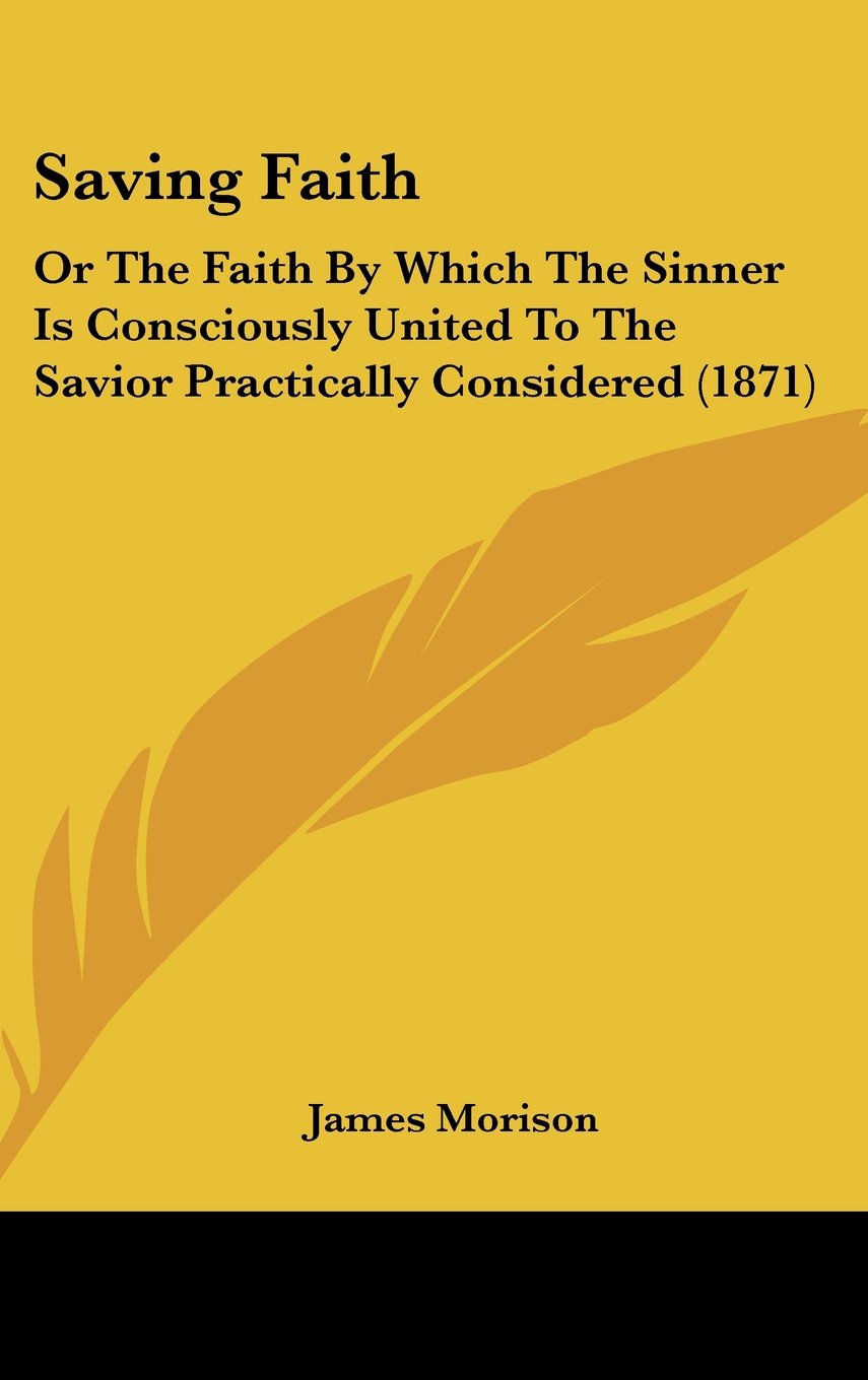 Saving Faith: Or The Faith By Which The Sinner Is Consciously United To The Savior Practically Considered (1871) Contemporary literature